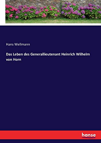 Das Leben des Generallieutenant Heinrich Wilhelm von Horn - Hans Wellmann