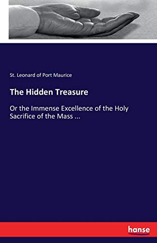 Imagen de archivo de The Hidden Treasure :Or the Immense Excellence of the Holy Sacrifice of the Mass . a la venta por Ria Christie Collections