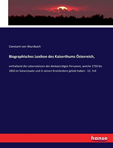 9783743490284: Biographisches Lexikon des Kaiserthums sterreich,: enthaltend die Lebensskizzen der denkwrdigen Personen, welche 1750 bis 1850 im Kaiserstaate und ... gelebt haben - 13. Teil (German Edition)
