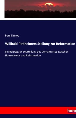 9783743490321: Wilibald Pirkheimers Stellung zur Reformation: ein Beitrag zur Beurteilung des Verhltnisses zwischen Humanismus und Reformation