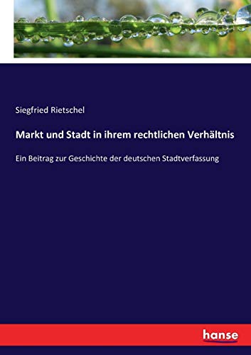 9783743490772: Markt und Stadt in ihrem rechtlichen Verhltnis: Ein Beitrag zur Geschichte der deutschen Stadtverfassung