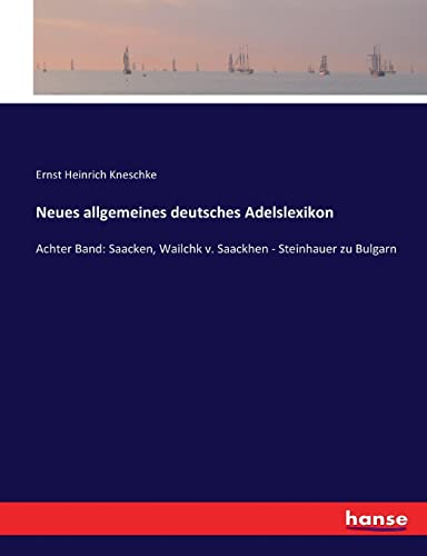 9783743495807: Neues allgemeines deutsches Adelslexikon: Achter Band: Saacken, Wailchk v. Saackhen - Steinhauer zu Bulgarn