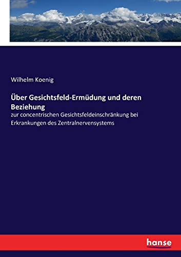 Stock image for  ber Gesichtsfeld-Ermüdung und deren Beziehung :zur concentrischen Gesichtsfeldeinschränkung bei Erkrankungen des Zentralnervensystems for sale by Ria Christie Collections