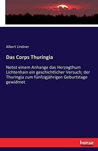 9783743610774: Das Corps Thuringia: Nebst einem Anhange das Herzogthum Lichtenhain ein geschichtlicher Versuch; der Thuringia zum fnfzigjhrigen Geburtstage gewidmet