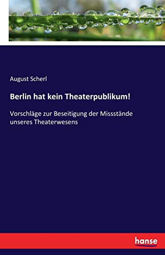 Stock image for Berlin hat kein Theaterpublikum! :Vorschläge zur Beseitigung der Missstände unseres Theaterwesens for sale by Ria Christie Collections