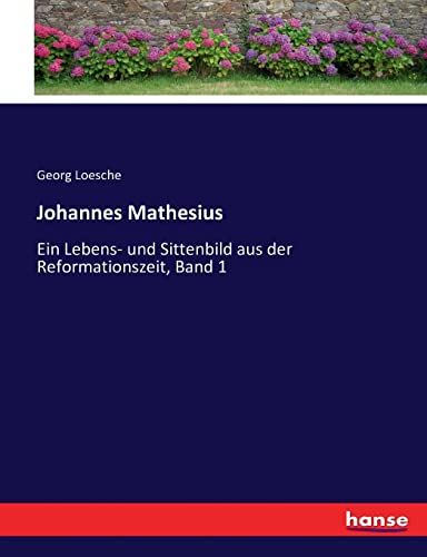 Johannes Mathesius : Ein Lebens- und Sittenbild aus der Reformationszeit, Band 1 - Georg Loesche