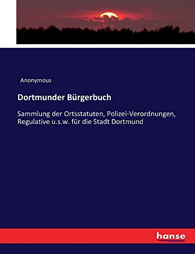 9783743622111: Dortmunder Brgerbuch: Sammlung der Ortsstatuten, Polizei-Verordnungen, Regulative u.s.w. fr die Stadt Dortmund