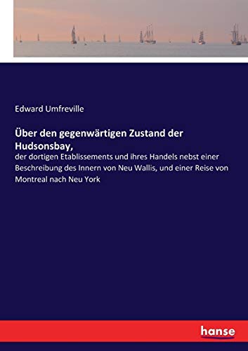 Stock image for  ber den gegenwärtigen Zustand der Hudsonsbay; :der dortigen Etablissements und ihres Handels nebst einer Beschreibung des Innern von Neu Wallis; und einer Reise von Montreal nach Neu York for sale by Ria Christie Collections