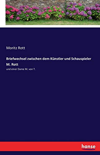 Stock image for Briefwechsel zwischen dem Künstler und Schauspieler M. Rott :und einer Dame M. von T. for sale by Ria Christie Collections