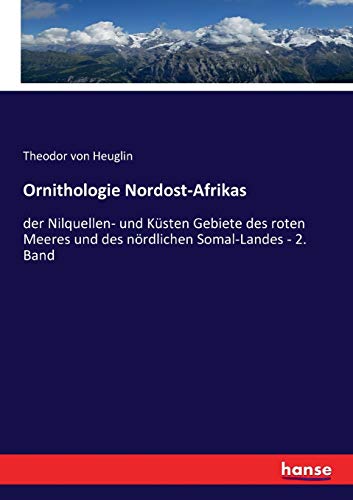 Stock image for Ornithologie Nordost-Afrikas: der Nilquellen- und Ksten Gebiete des roten Meeres und des nrdlichen Somal-Landes - 2. Band (German Edition) for sale by Lucky's Textbooks