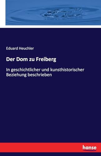 9783743629950: Der Dom zu Freiberg: In geschichtlicher und kunsthistorischer Beziehung beschrieben