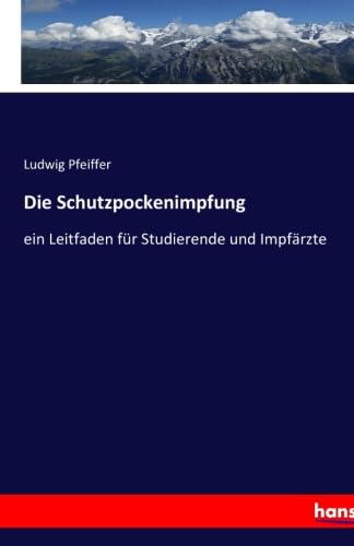 Die Schutzpockenimpfung : ein Leitfaden für Studierende und Impfärzte - Ludwig Pfeiffer