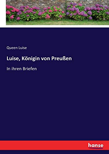 Luise, Knigin von Preuen In ihren Briefen - Queen Luise