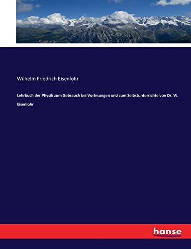Stock image for Lehrbuch der Physik zum Gebrauch bei Vorlesungen und zum Selbstunterrichte von Dr. W. Eisenlohr (German Edition) for sale by Lucky's Textbooks