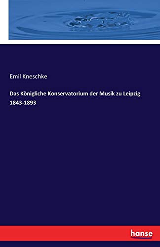 Beispielbild fr Das Knigliche Konservatorium der Musik zu Leipzig 1843-1893 zum Verkauf von Buchpark