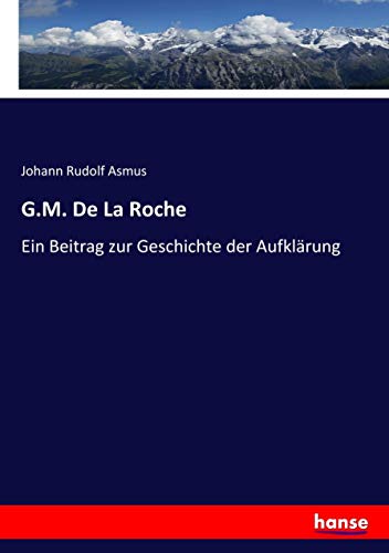 Imagen de archivo de G.M. De La Roche:Ein Beitrag zur Geschichte der Aufklärung a la venta por Ria Christie Collections