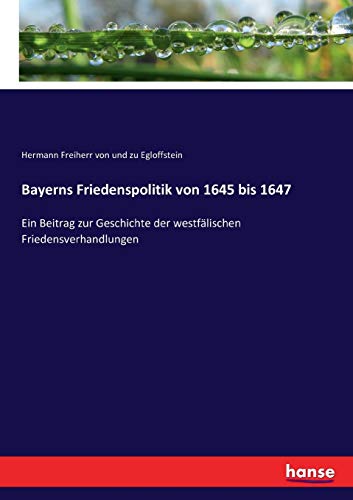 Stock image for Bayerns Friedenspolitik von 1645 bis 1647:Ein Beitrag zur Geschichte der westfälischen Friedensverhandlungen for sale by Ria Christie Collections