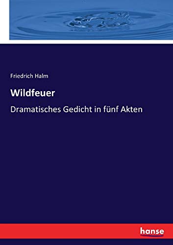 Wildfeuer : Dramatisches Gedicht in fünf Akten - Friedrich Halm