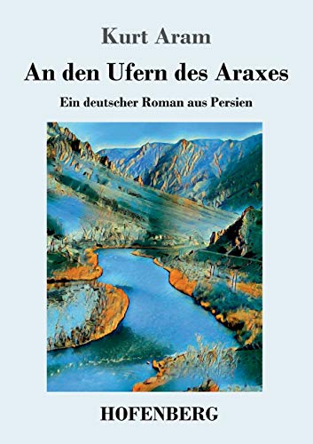 Beispielbild fr An den Ufern des Araxes: Ein deutscher Roman aus Persien (German Edition) zum Verkauf von GF Books, Inc.