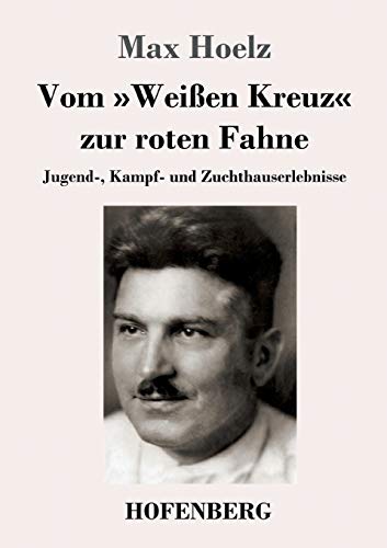 9783743729568: Vom Weien Kreuz zur roten Fahne: Jugend-, Kampf- und Zuchthauserlebnisse (German Edition)