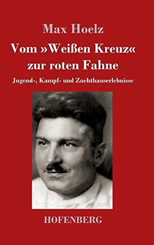 9783743729575: Vom Weien Kreuz zur roten Fahne: Jugend-, Kampf- und Zuchthauserlebnisse (German Edition)