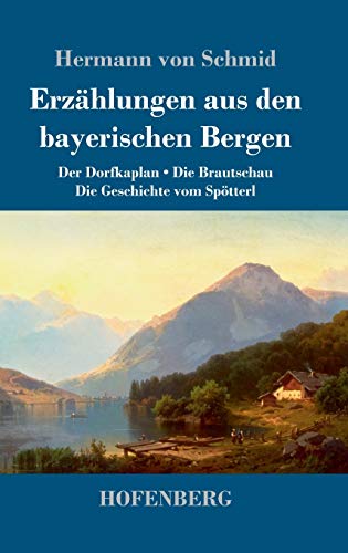 9783743729834: Erzhlungen aus den bayerischen Bergen: Der Dorfkaplan / Die Brautschau / Die Geschichte vom Sptterl