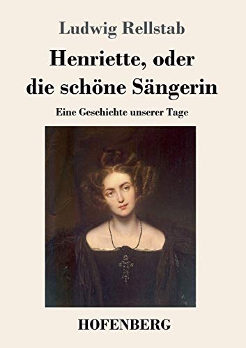 Stock image for Henriette, oder die schne Sngerin: Eine Geschichte unserer Tage (German Edition) for sale by Lucky's Textbooks