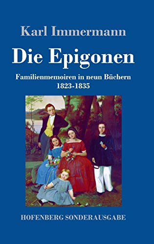 Die Epigonen : Familienmemoiren in neun Büchern 1823-1835 - Karl Immermann