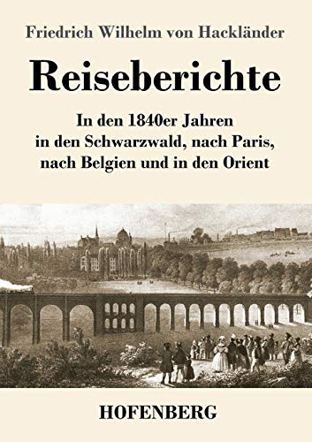 9783743730809: Reiseberichte: In den 1840er Jahren in den Schwarzwald, nach Paris, nach Belgien und in den Orient