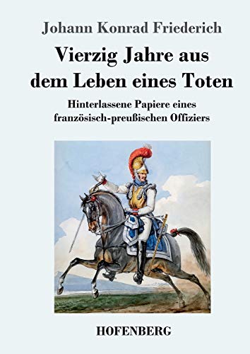 9783743733909: Vierzig Jahre aus dem Leben eines Toten: Hinterlassene Papiere eines franzsisch-preuischen Offiziers (German Edition)