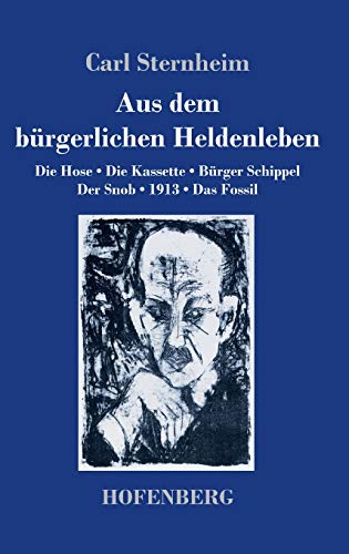 9783743734029: Aus dem brgerlichen Heldenleben: Die Hose / Die Kassette / Brger Schippel / Der Snob / 1913 / Das Fossil (German Edition)