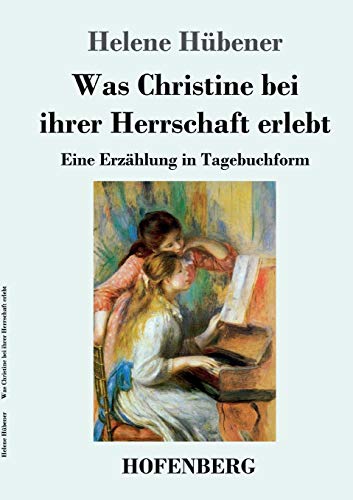 Imagen de archivo de Was Christine bei ihrer Herrschaft erlebt:Eine Erzhlung in Tagebuchform a la venta por Blackwell's