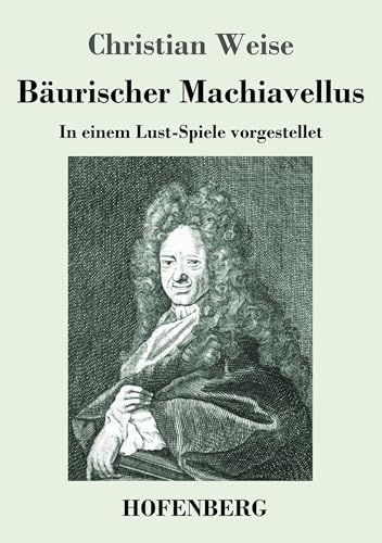 Stock image for Bäurischer Machiavellus: In einem Lust-Spiele vorgestellet den XV. Febr. M. DC. LXXIX. (German Edition) for sale by Bookends