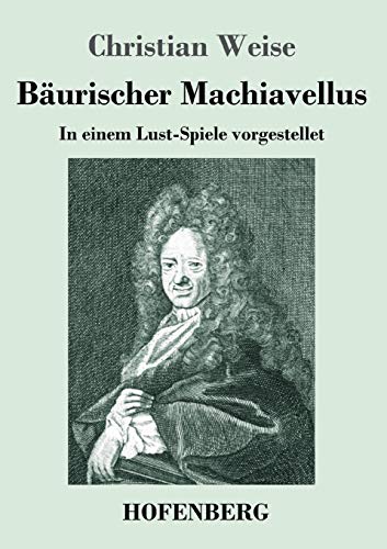 Stock image for Bäurischer Machiavellus: In einem Lust-Spiele vorgestellet den XV. Febr. M. DC. LXXIX. (German Edition) for sale by Bookends