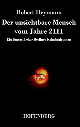 9783743739994: Der unsichtbare Mensch vom Jahre 2111: Ein fantastischer Berliner Kriminalroman (German Edition)