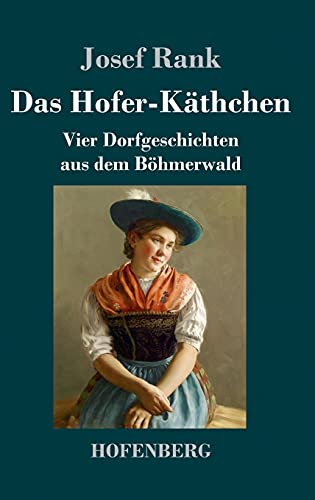 Stock image for Das Hofer-Käthchen: Vier Dorfgeschichten aus dem B hmerwald (German Edition) for sale by Bookmonger.Ltd