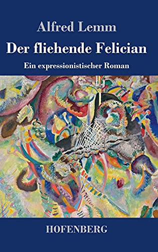 9783743741010: Der fliehende Felician: Ein expressionistischer Roman