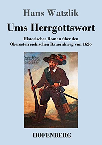 Beispielbild fr Ums Herrgottswort: Historischer Roman ber den Obersterreichischen Bauernkrieg von 1626 zum Verkauf von medimops