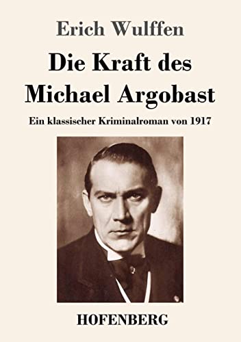 Stock image for Die Kraft des Michael Argobast: Ein klassischer Kriminalroman von 1917 (German Edition) for sale by Lucky's Textbooks