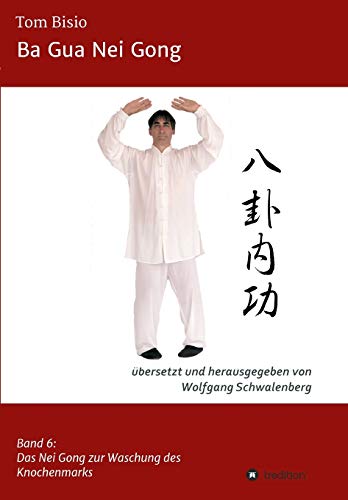 Stock image for Ba Gua Nei Gong: Band 6: Das Nei Gong der Knochenmarkwaschung for sale by medimops