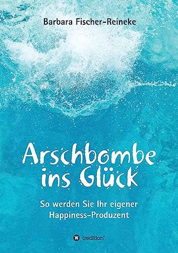 Beispielbild fr Arschbombe ins Glck: So werden Sie Ihr eigener Happiness-Produzent zum Verkauf von medimops