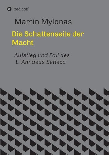 9783743959729: Die Schattenseite der Macht: Aufstieg und Fall des L. Annaeus Seneca (German Edition)