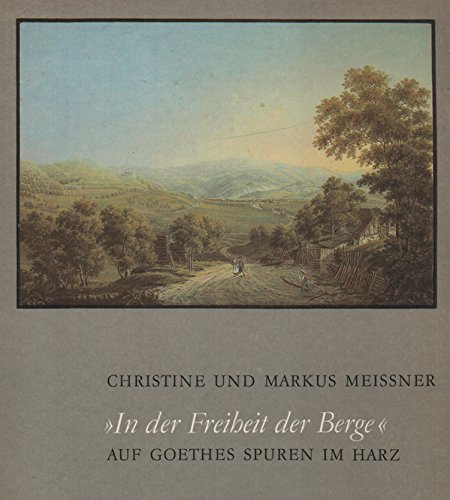 9783744300728: 'In der Freiheit der Berge' - Auf Goethes Spuren im Harz. Mit einem farbigen Faksimile einer 'Charte vom Harz' von 1804