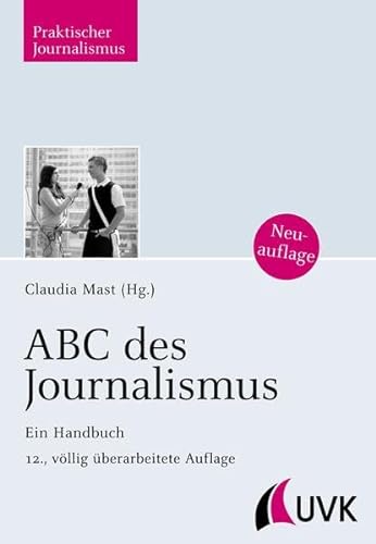 ABC des Journalismus: Ein Handbuch (Praktischer Journalismus) - Mast Claudia