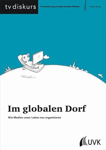 9783744511124: Im globalen Dorf: Wie Medien unser Leben neu organisieren (tv diskurs. Verantwortung in audiovisuellen Medien)