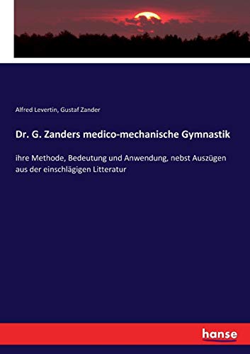 Stock image for Dr. G. Zanders medico-mechanische Gymnastik: ihre Methode, Bedeutung und Anwendung, nebst Auszgen aus der einschlgigen Litteratur (German Edition) for sale by Lucky's Textbooks