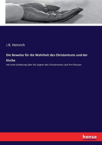 Imagen de archivo de Die Beweise fr die Wahrheit des Christentums und der Kirche: mit einer Einleitung ber die Gegner des Christentums und ihre Wassen (German Edition) a la venta por Lucky's Textbooks