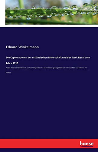 Stock image for Die Capitulationen der estlndischen Ritterschaft und der Stadt Reval vom Jahre 1710 nebst deren Confirmationen. Nach den Originalen mit andern dazu gehrigen Documenten und der Capitulation von Pernau hrsg. for sale by Antiquariat Robert von Hirschheydt