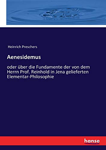 Imagen de archivo de Aenesidemus:oder über die Fundamente der von dem Herrn Prof. Reinhold in Jena gelieferten Elementar-Philosophie a la venta por Ria Christie Collections