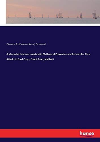 9783744646161: A Manual of Injurious Insects with Methods of Prevention and Remedy for Their Attacks to Food Crops, Forest Trees, and Fruit